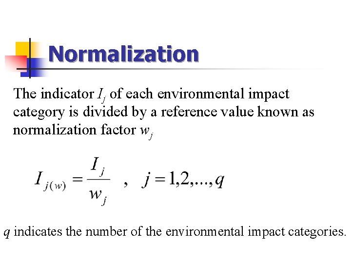 Normalization The indicator Ij of each environmental impact category is divided by a reference