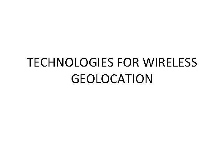 TECHNOLOGIES FOR WIRELESS GEOLOCATION 