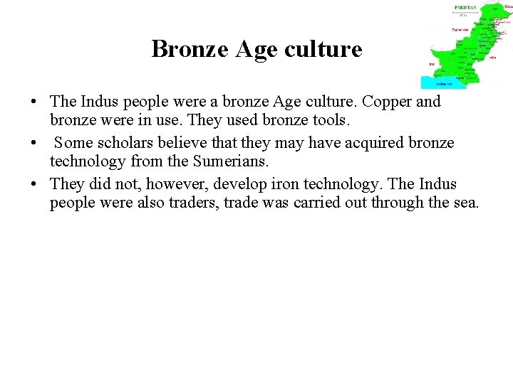 Bronze Age culture • The Indus people were a bronze Age culture. Copper and