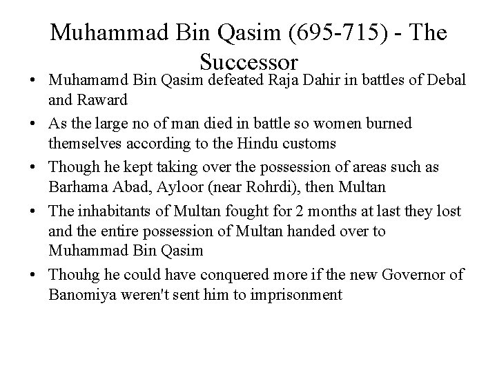 Muhammad Bin Qasim (695 -715) - The Successor • Muhamamd Bin Qasim defeated Raja