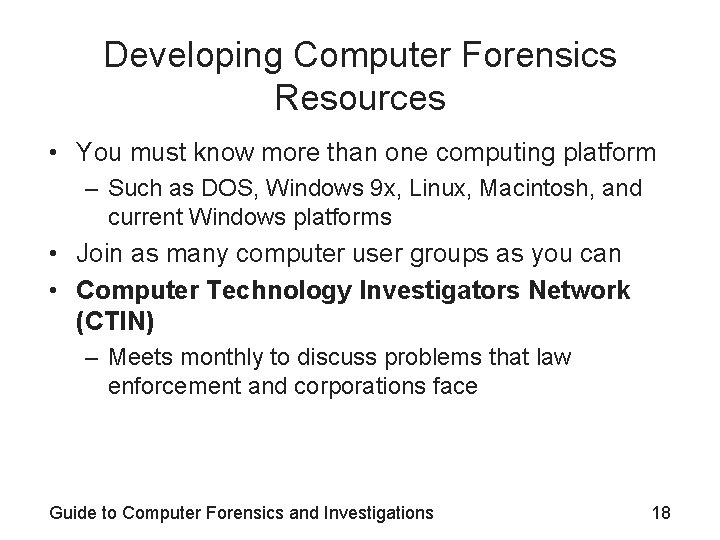 Developing Computer Forensics Resources • You must know more than one computing platform –
