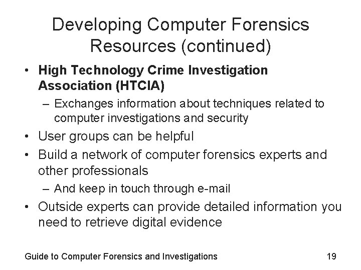 Developing Computer Forensics Resources (continued) • High Technology Crime Investigation Association (HTCIA) – Exchanges