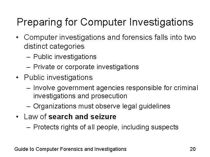 Preparing for Computer Investigations • Computer investigations and forensics falls into two distinct categories