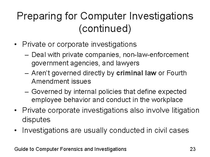 Preparing for Computer Investigations (continued) • Private or corporate investigations – Deal with private