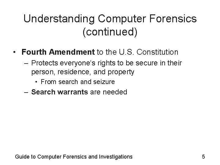 Understanding Computer Forensics (continued) • Fourth Amendment to the U. S. Constitution – Protects