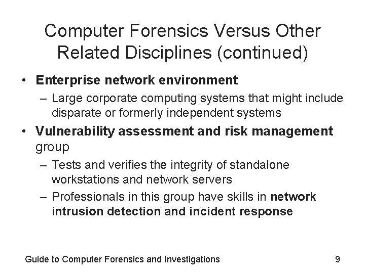 Computer Forensics Versus Other Related Disciplines (continued) • Enterprise network environment – Large corporate