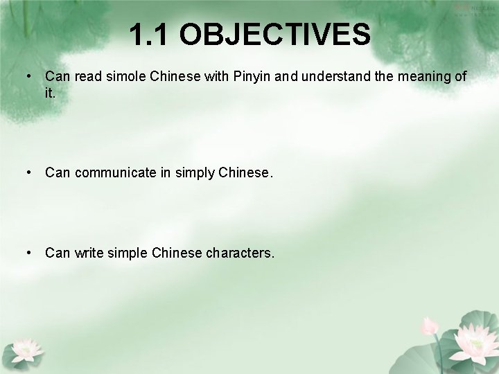 1. 1 OBJECTIVES • Can read simole Chinese with Pinyin and understand the meaning