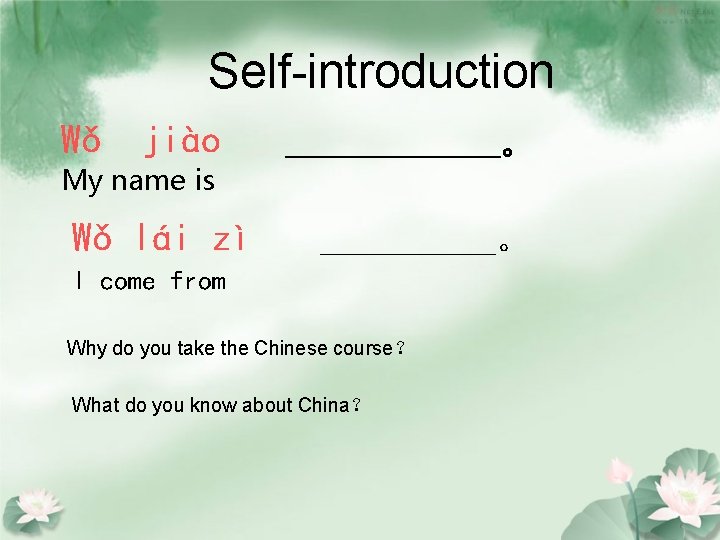 Self-introduction Wǒ jiào ______。 My name is Wǒ lái zì ______。 I come from