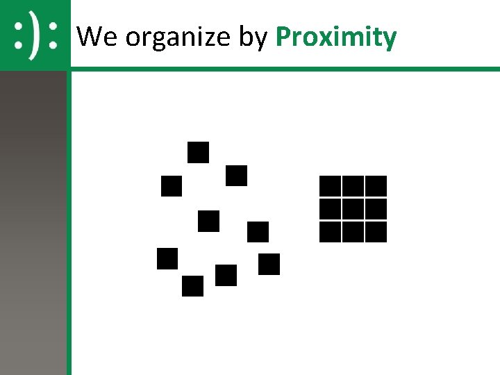 We organize by Proximity We organize by Proximity