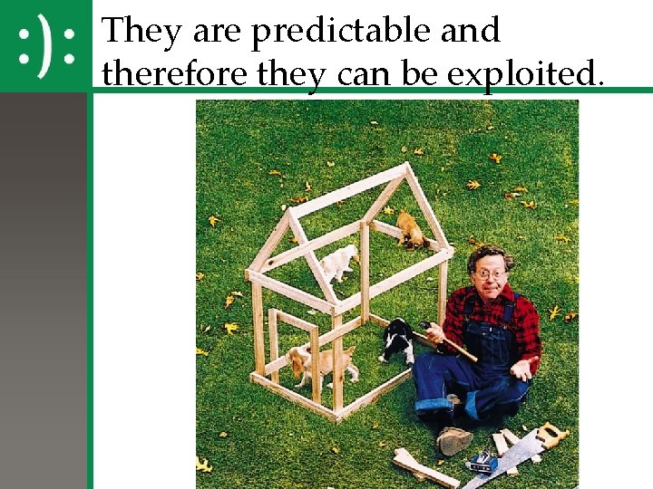 They are predictable and therefore they can be exploited. They are predictable and therefore they can be exploited.