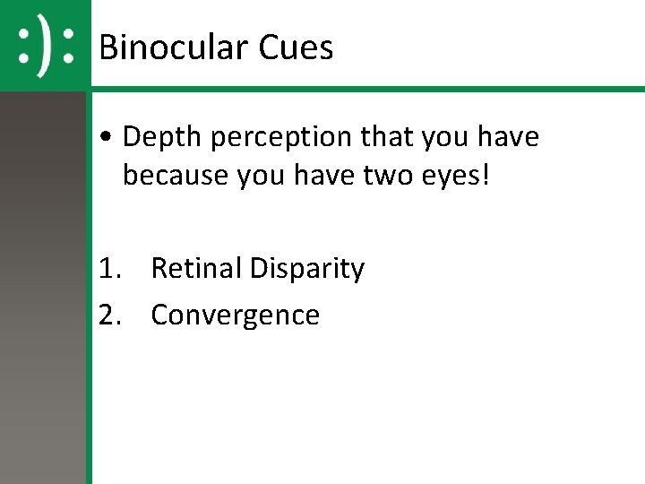 Binocular Cues • Depth perception that you have because you have two eyes! 1. Binocular Cues • Depth perception that you have because you have two eyes! 1.