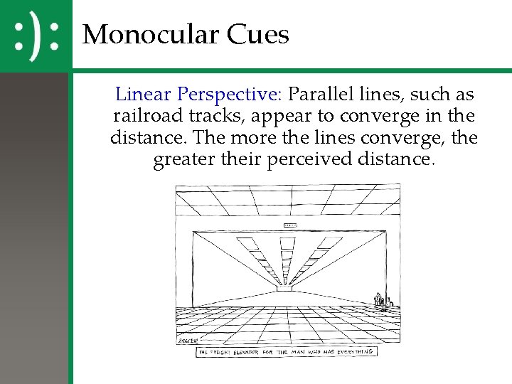 Monocular Cues Linear Perspective: Parallel lines, such as railroad tracks, appear to converge in Monocular Cues Linear Perspective: Parallel lines, such as railroad tracks, appear to converge in