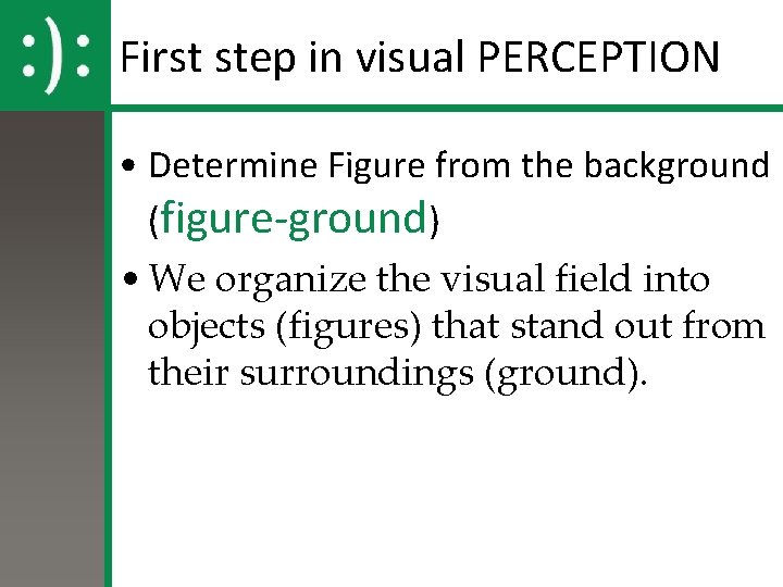 First step in visual PERCEPTION • Determine Figure from the background (figure-ground) • We First step in visual PERCEPTION • Determine Figure from the background (figure-ground) • We