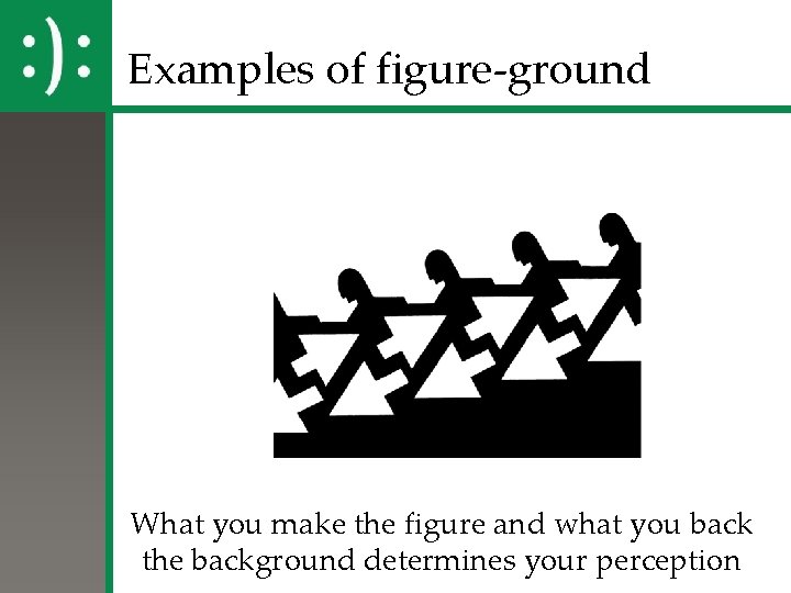 Examples of figure-ground What you make the figure and what you back the background Examples of figure-ground What you make the figure and what you back the background