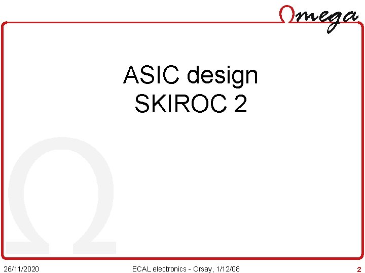 ASIC design SKIROC 2 26/11/2020 ECAL electronics - Orsay, 1/12/08 2 