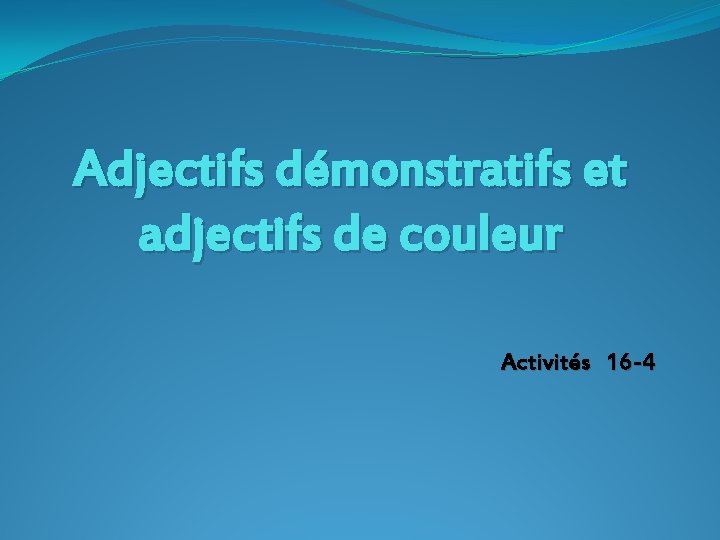 Adjectifs démonstratifs et adjectifs de couleur Activités 16 -4 