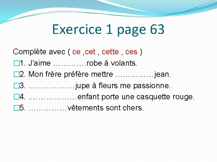 Exercice 1 page 63 Complète avec ( ce , cette , ces ) �