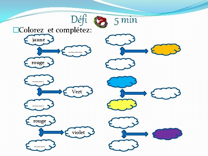 Défi �Colorez et complétez: jjaune ………. . rouge ……… Vert ……… rouge violet ………
