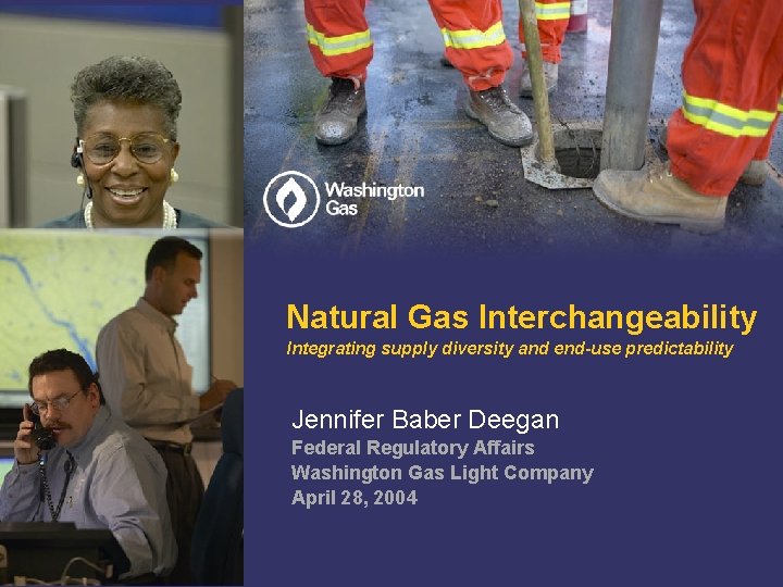 Natural Gas Interchangeability Integrating supply diversity and end-use predictability Jennifer Baber Deegan Federal Regulatory