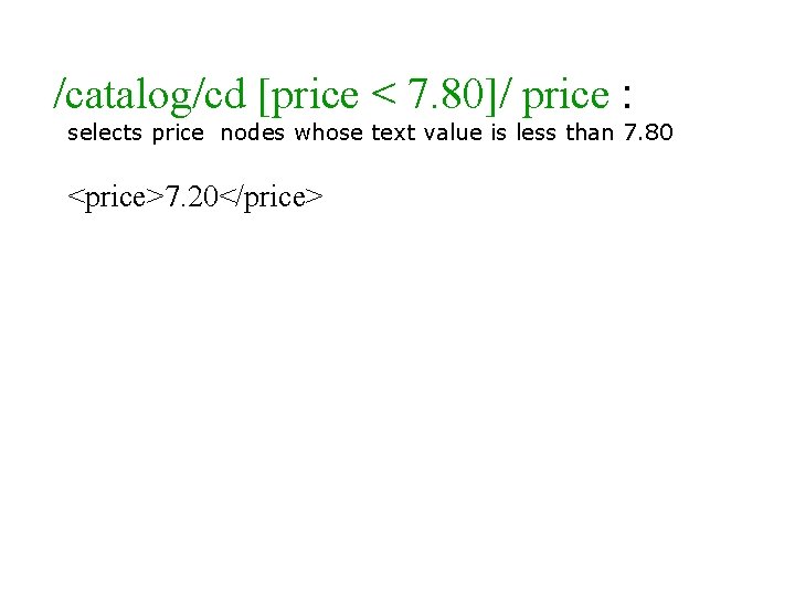 /catalog/cd [price < 7. 80]/ price : selects price nodes whose text value is