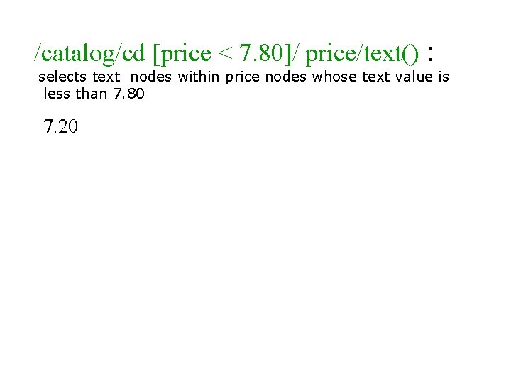 /catalog/cd [price < 7. 80]/ price/text() : selects text nodes within price nodes whose