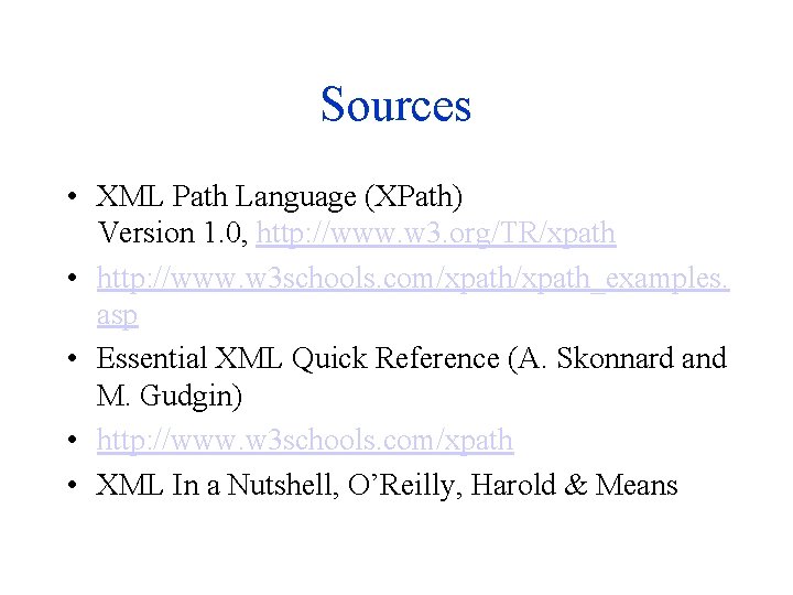 Sources • XML Path Language (XPath) Version 1. 0, http: //www. w 3. org/TR/xpath