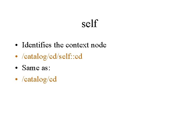 self • • Identifies the context node /catalog/cd/self: : cd Same as: /catalog/cd 