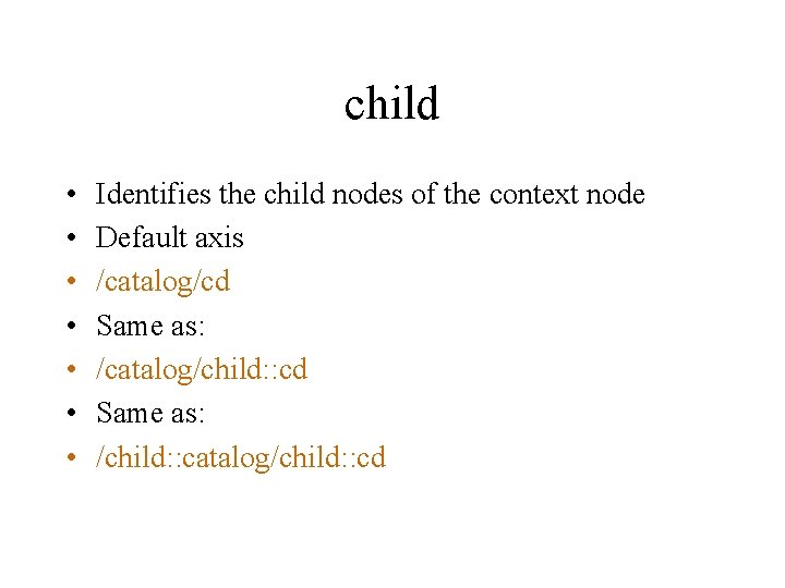 child • • Identifies the child nodes of the context node Default axis /catalog/cd