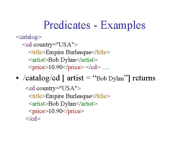 Predicates - Examples <catalog> <cd country="USA"> <title>Empire Burlesque</title> <artist>Bob Dylan</artist> <price>10. 90</price> </cd> ….