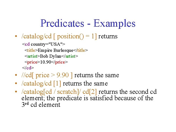 Predicates - Examples • /catalog/cd [ position() = 1] returns <cd country="USA"> <title>Empire Burlesque</title>