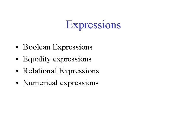 Expressions • • Boolean Expressions Equality expressions Relational Expressions Numerical expressions 