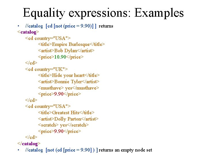 Equality expressions: Examples • //catalog [cd [not (price = 9. 90)] ] returns <catalog>