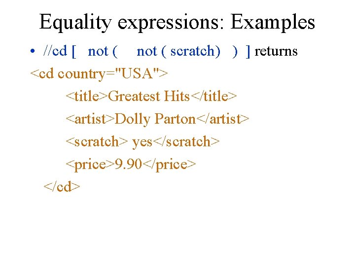 Equality expressions: Examples • //cd [ not ( scratch) ) ] returns <cd country="USA">