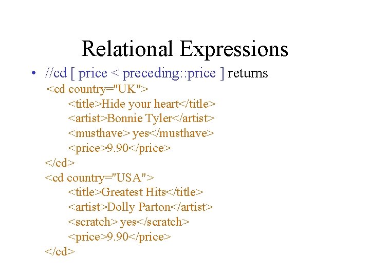 Relational Expressions • //cd [ price < preceding: : price ] returns <cd country="UK">