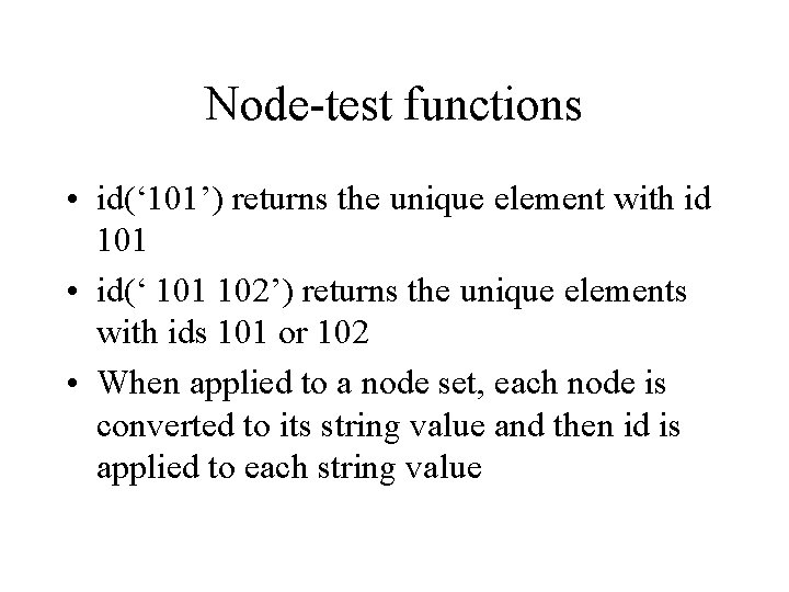 Node-test functions • id(‘ 101’) returns the unique element with id 101 • id(‘