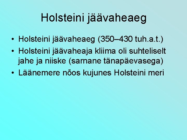 Holsteini jäävaheaeg • Holsteini jäävaheaeg (350– 430 tuh. a. t. ) • Holsteini jäävaheaja