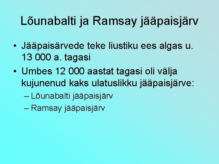 Lõunabalti ja Ramsay jääpaisjärv • Jääpaisärvede teke liustiku ees algas u. 13 000 a.