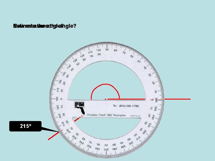 Estimate Now measure the angle? 215º 