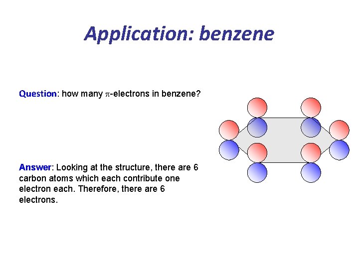 Application: benzene Question: how many p-electrons in benzene? Answer: Looking at the structure, there