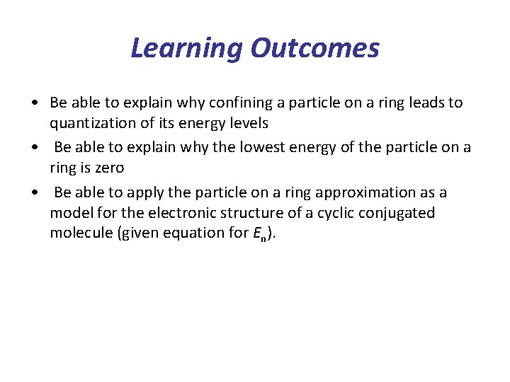 Learning Outcomes • Be able to explain why confining a particle on a ring