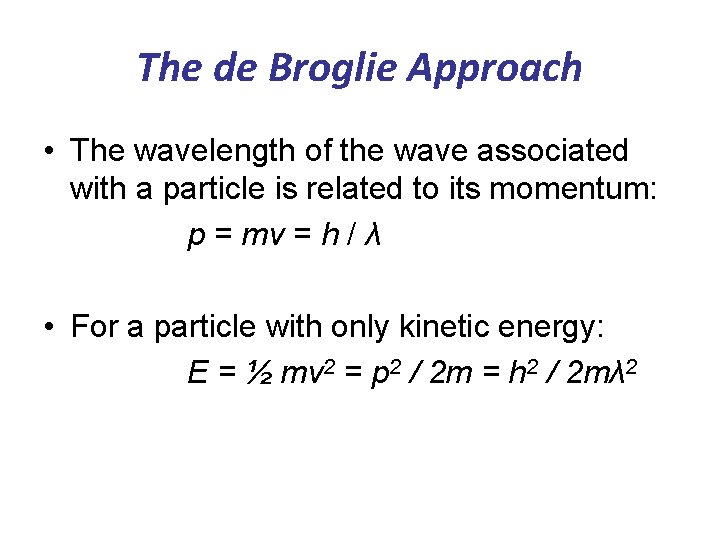 The de Broglie Approach • The wavelength of the wave associated with a particle