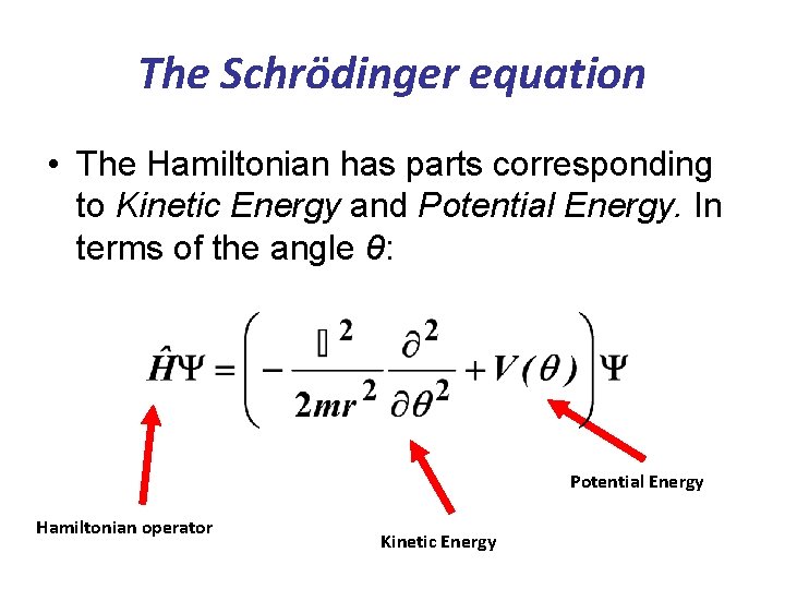 The Schrödinger equation • The Hamiltonian has parts corresponding to Kinetic Energy and Potential