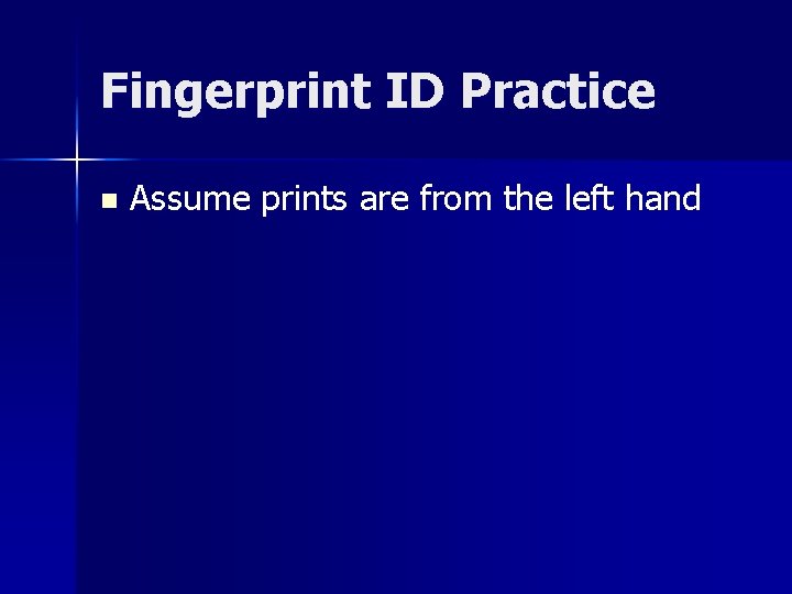 Fingerprint ID Practice n Assume prints are from the left hand 