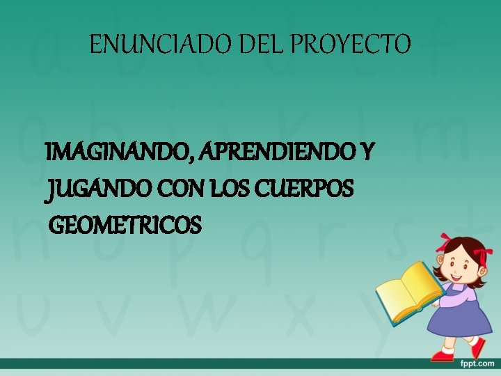 ENUNCIADO DEL PROYECTO IMAGINANDO, APRENDIENDO Y JUGANDO CON LOS CUERPOS GEOMETRICOS 