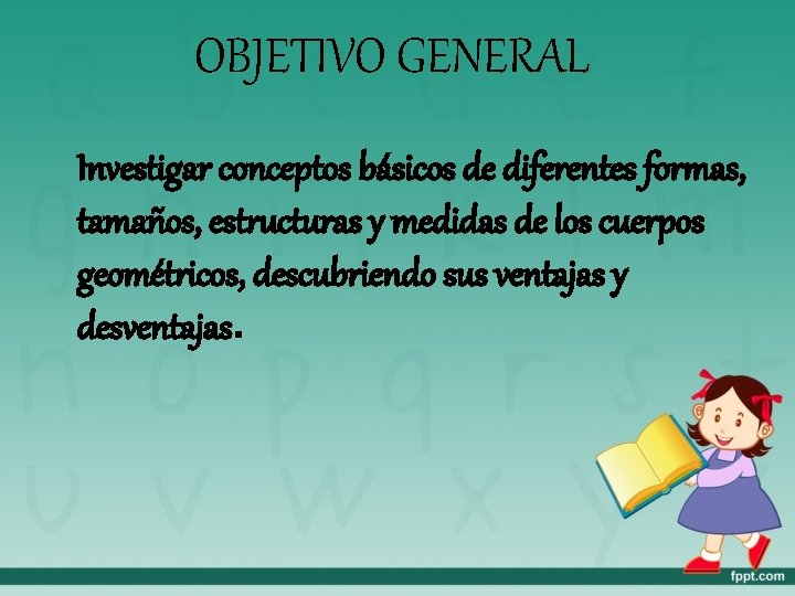 OBJETIVO GENERAL Investigar conceptos básicos de diferentes formas, tamaños, estructuras y medidas de los