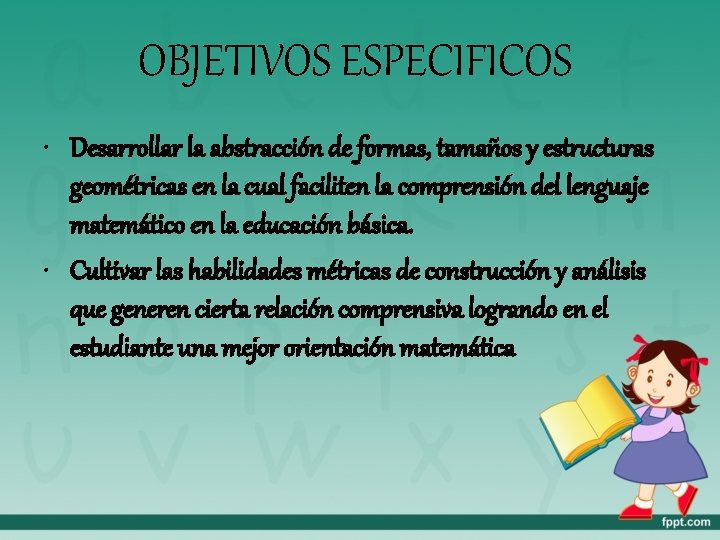 OBJETIVOS ESPECIFICOS • Desarrollar la abstracción de formas, tamaños y estructuras geométricas en la