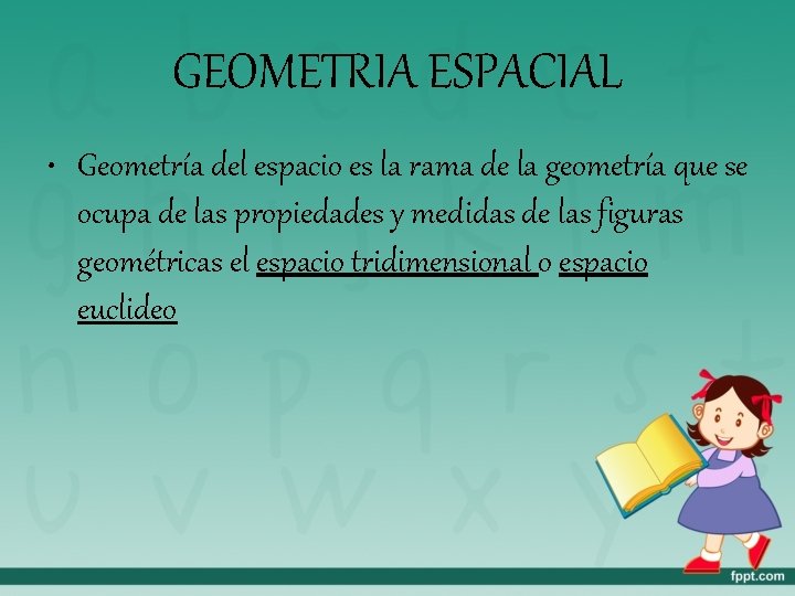 GEOMETRIA ESPACIAL • Geometría del espacio es la rama de la geometría que se