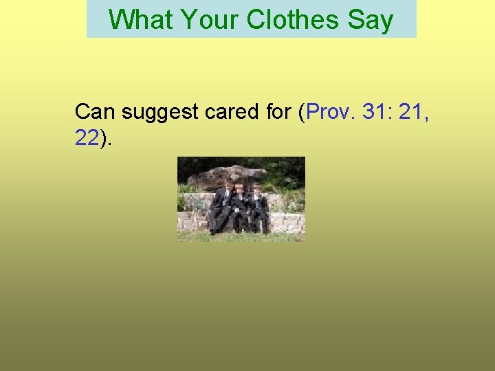 What Your Clothes Say Can suggest cared for (Prov. 31: 21, 22). 