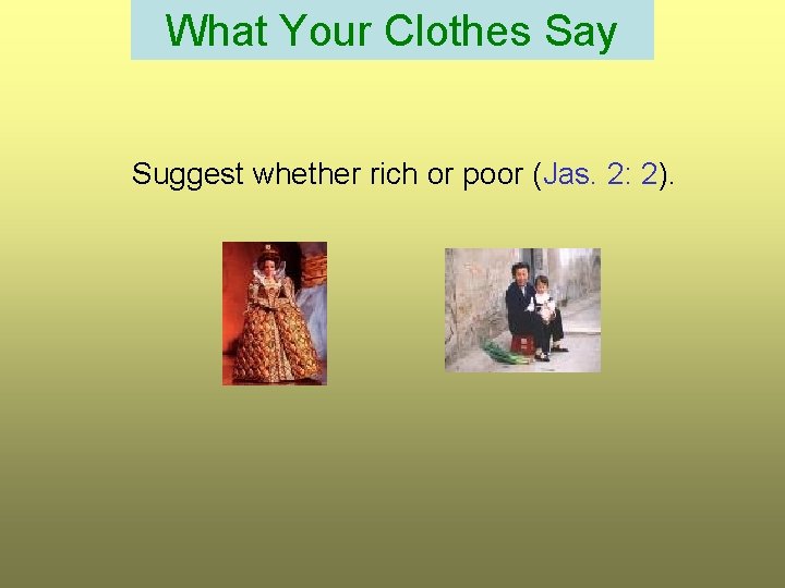 What Your Clothes Say Suggest whether rich or poor (Jas. 2: 2). 