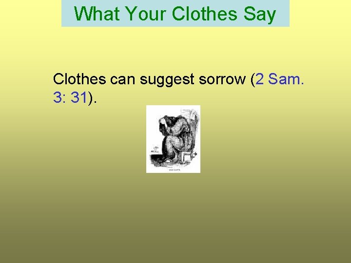 What Your Clothes Say Clothes can suggest sorrow (2 Sam. 3: 31). 